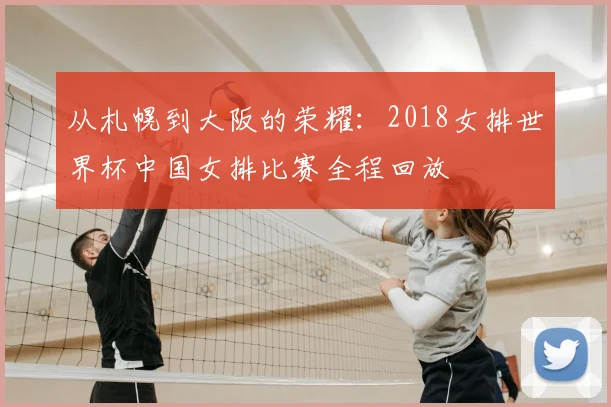从札幌到大阪的荣耀：2018女排世界杯中国女排比赛全程回放